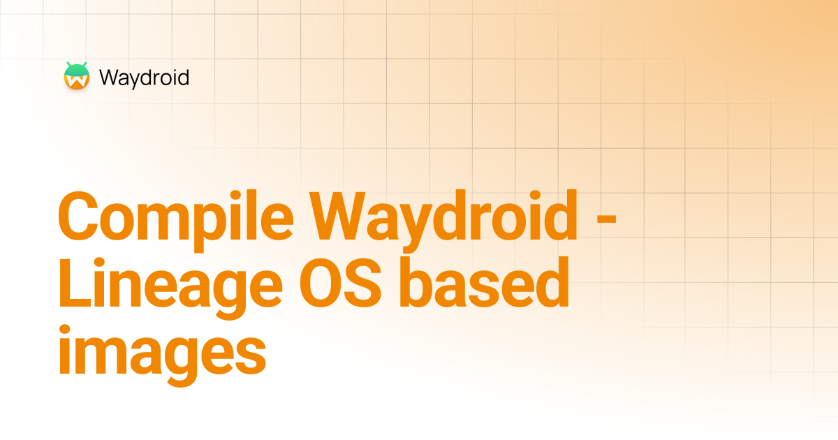 Compile Waydroid - Lineage OS based images | Waydroid